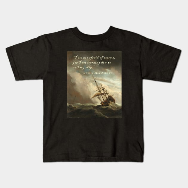 Louisa May Alcott quote: I am not afraid of storms, for I am learning how to sail my ship. Kids T-Shirt by artbleed